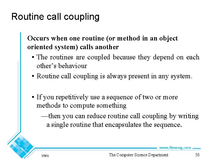 Routine call coupling Occurs when one routine (or method in an object oriented system)