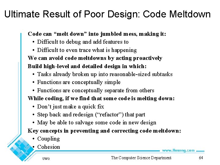Ultimate Result of Poor Design: Code Meltdown Code can “melt down” into jumbled mess,