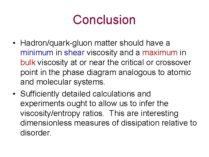 Conclusion • Hadron/quark-gluon matter should have a minimum in shear viscosity and a maximum