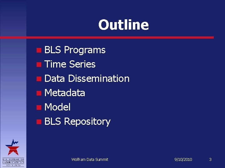 Outline BLS Programs Time Series Data Dissemination Metadata Model BLS Repository Wolfram Data Summit