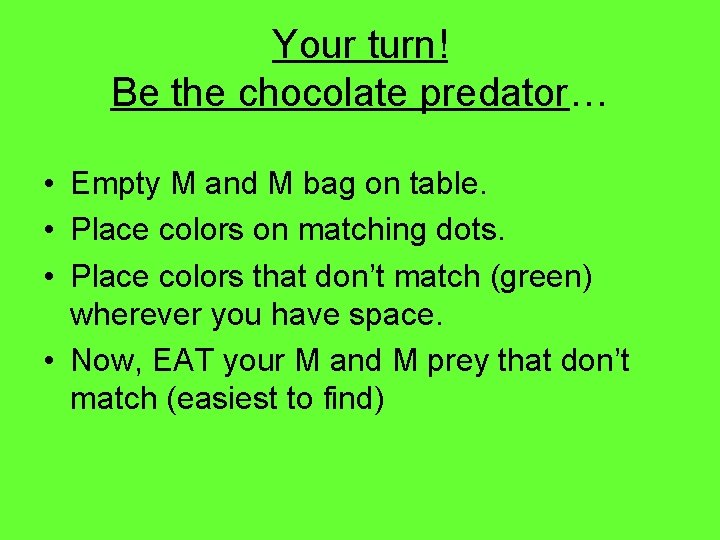 Your turn! Be the chocolate predator… • Empty M and M bag on table.