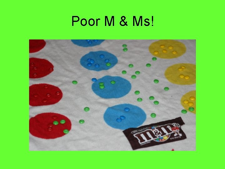 Poor M & Ms! 