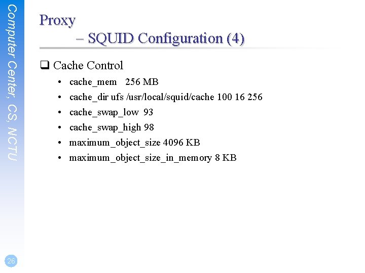 Computer Center, CS, NCTU 26 Proxy – SQUID Configuration (4) q Cache Control •