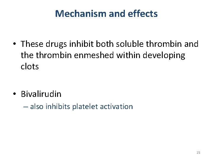 Mechanism and effects • These drugs inhibit both soluble thrombin and the thrombin enmeshed
