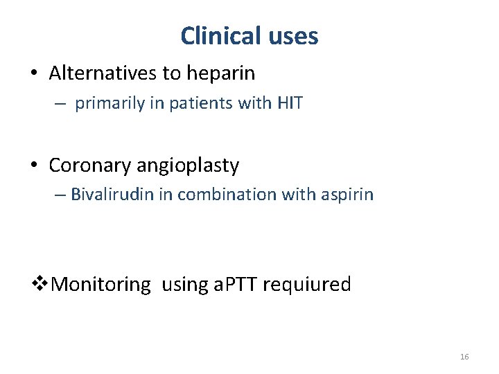 Clinical uses • Alternatives to heparin – primarily in patients with HIT • Coronary
