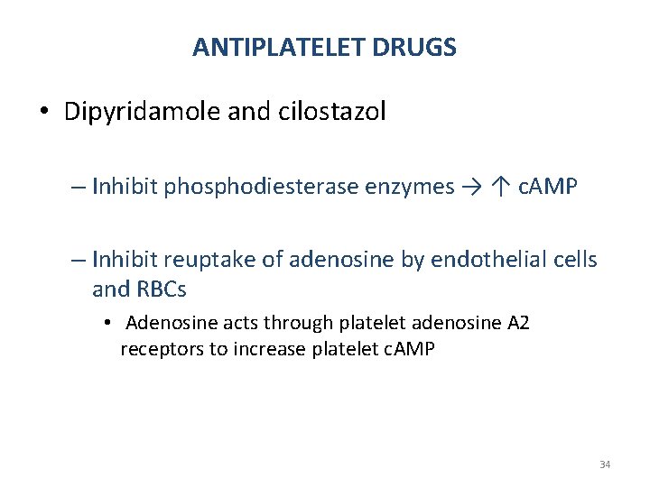 ANTIPLATELET DRUGS • Dipyridamole and cilostazol – Inhibit phosphodiesterase enzymes → ↑ c. AMP