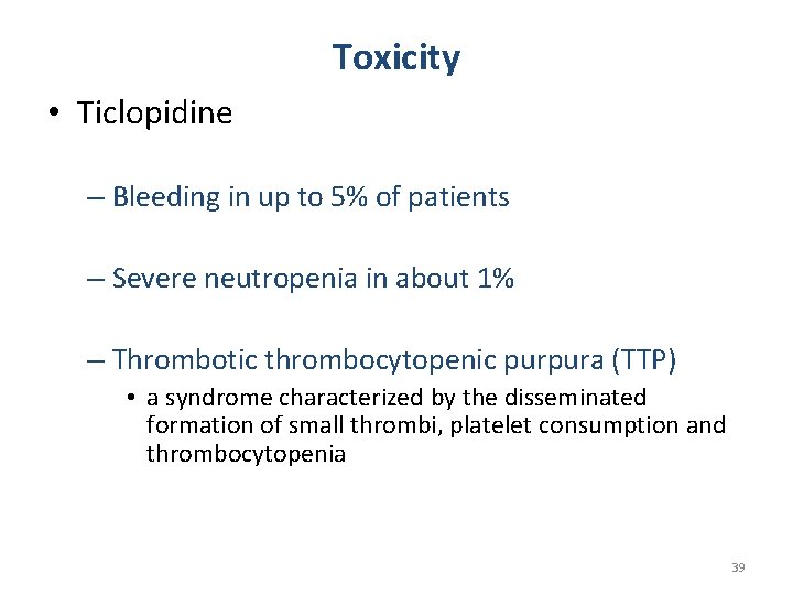 Toxicity • Ticlopidine – Bleeding in up to 5% of patients – Severe neutropenia