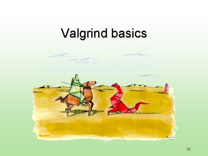 Valgrind basics 10 Valgrind basics 10