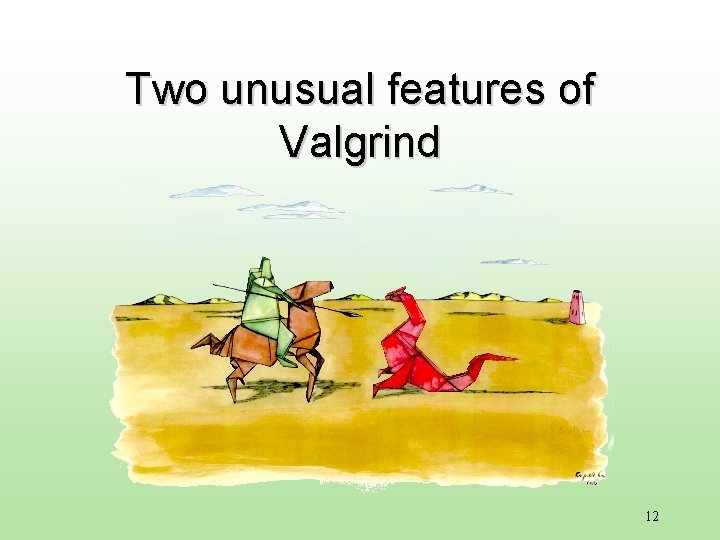 Two unusual features of Valgrind 12 Two unusual features of Valgrind 12