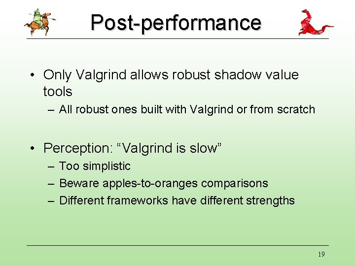 Post-performance • Only Valgrind allows robust shadow value tools – All robust ones built Post-performance • Only Valgrind allows robust shadow value tools – All robust ones built