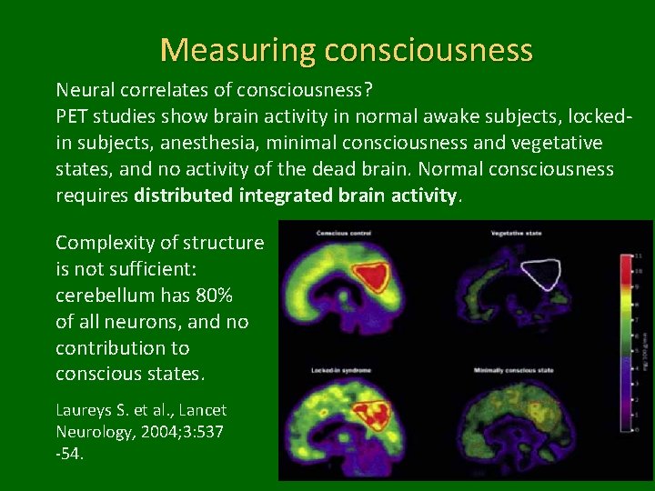 Measuring consciousness Neural correlates of consciousness? PET studies show brain activity in normal awake