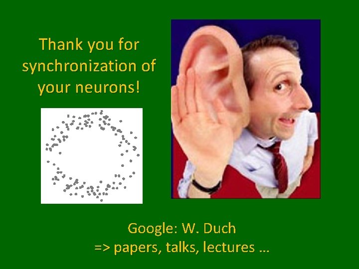 Thank you for synchronization of your neurons! Google: W. Duch => papers, talks, lectures