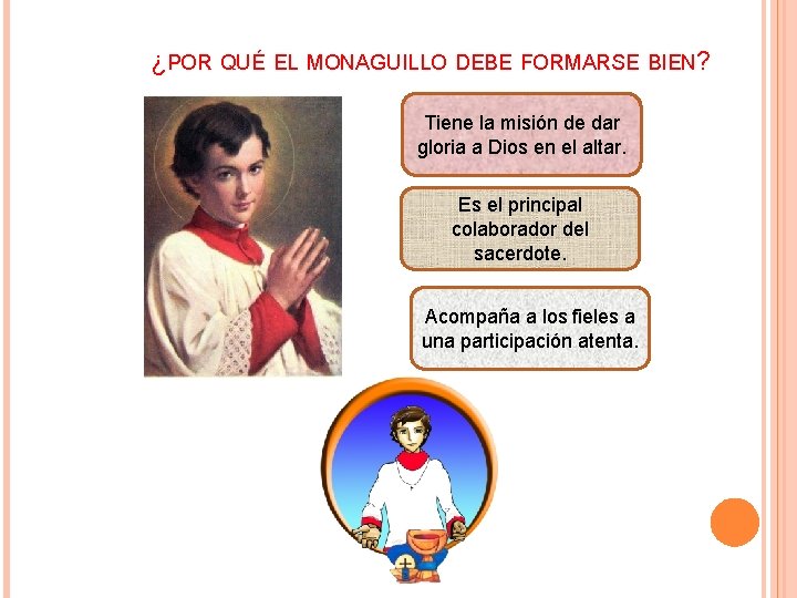 ¿POR QUÉ EL MONAGUILLO DEBE FORMARSE BIEN? Tiene la misión de dar gloria a