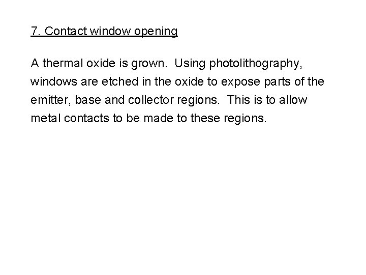 7. Contact window opening A thermal oxide is grown. Using photolithography, windows are etched 7. Contact window opening A thermal oxide is grown. Using photolithography, windows are etched