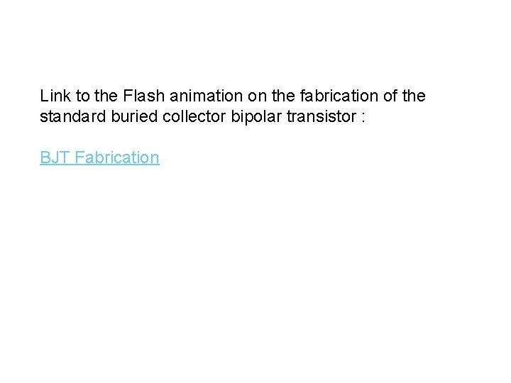 Link to the Flash animation on the fabrication of the standard buried collector bipolar Link to the Flash animation on the fabrication of the standard buried collector bipolar