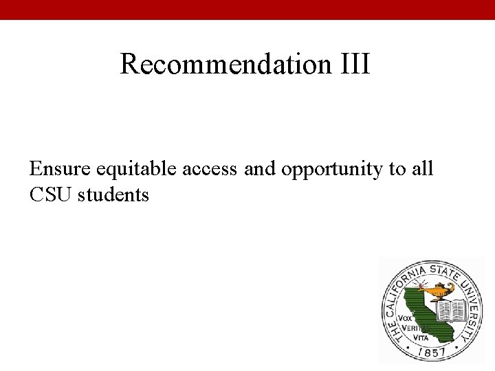 Recommendation III Ensure equitable access and opportunity to all CSU students 