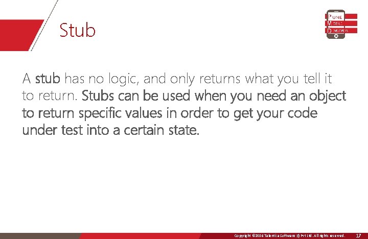 Stub A stub has no logic, and only returns what you tell it to