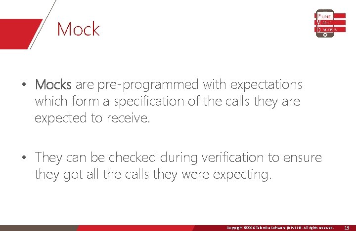 Mock • Mocks are pre-programmed with expectations which form a specification of the calls