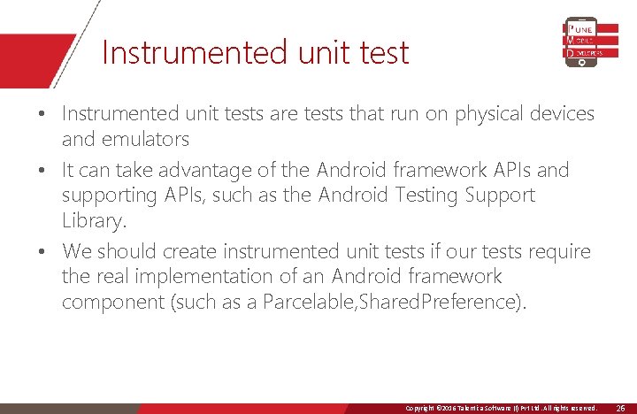 Instrumented unit test • Instrumented unit tests are tests that run on physical devices