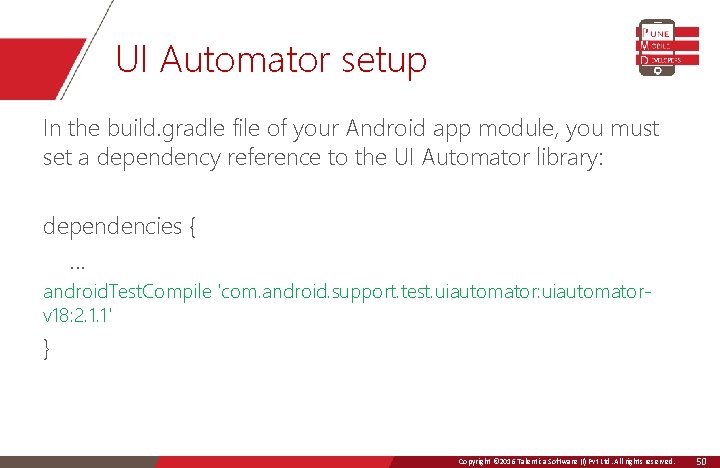 UI Automator setup In the build. gradle file of your Android app module, you