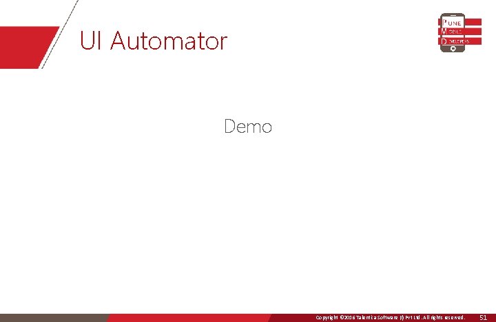 UI Automator Demo Copyright © 2016 Talentica Software (I)Ltd. Pvt All Ltd. rights All