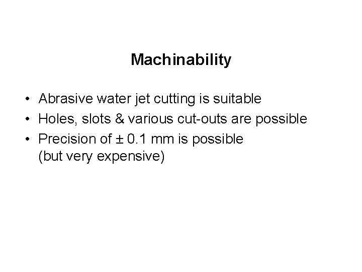 Machinability • Abrasive water jet cutting is suitable • Holes, slots & various cut-outs