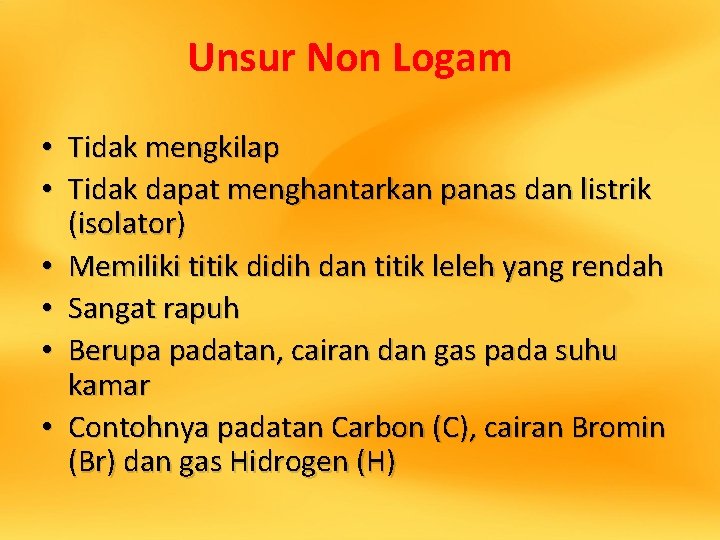 Unsur Non Logam • Tidak mengkilap • Tidak dapat menghantarkan panas dan listrik (isolator)