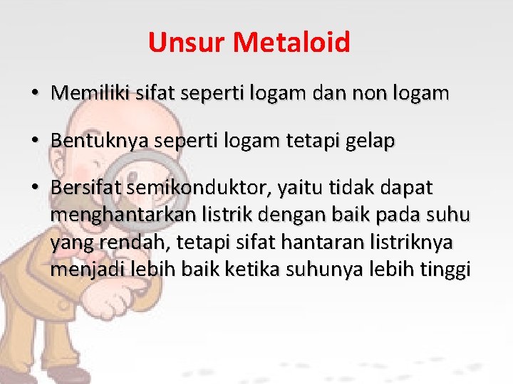 Unsur Metaloid • Memiliki sifat seperti logam dan non logam • Bentuknya seperti logam