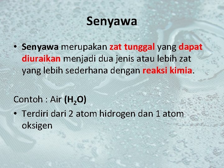 Senyawa • Senyawa merupakan zat tunggal yang dapat diuraikan menjadi dua jenis atau lebih