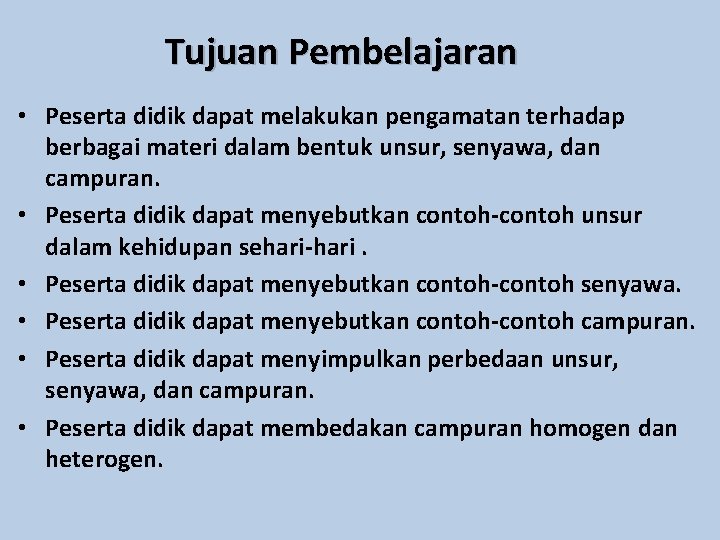 Tujuan Pembelajaran • Peserta didik dapat melakukan pengamatan terhadap berbagai materi dalam bentuk unsur,