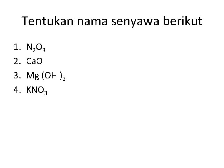 Tentukan nama senyawa berikut 1. 2. 3. 4. N 2 O 3 Ca. O