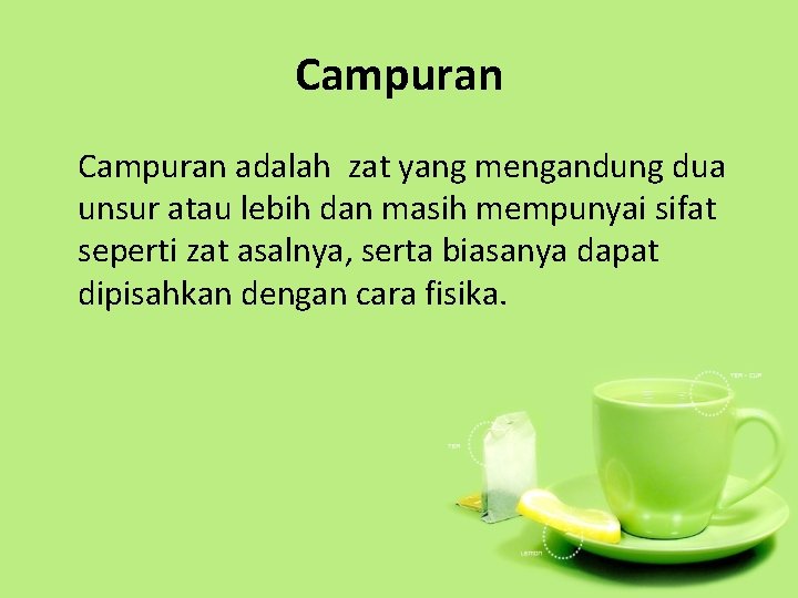 Campuran adalah zat yang mengandung dua unsur atau lebih dan masih mempunyai sifat seperti