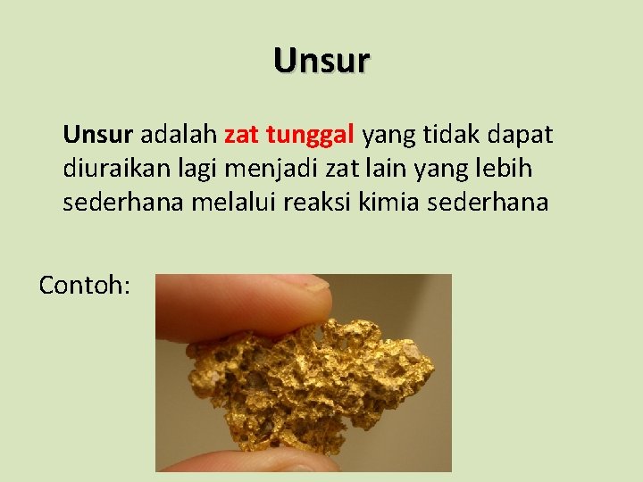 Unsur adalah zat tunggal yang tidak dapat diuraikan lagi menjadi zat lain yang lebih