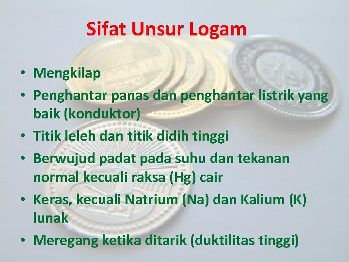 Sifat Unsur Logam • Mengkilap • Penghantar panas dan penghantar listrik yang baik (konduktor)
