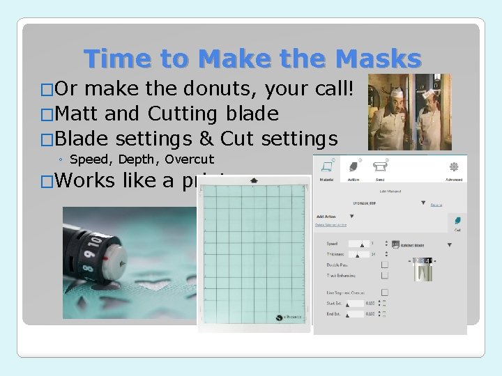 Time to Make the Masks �Or make the donuts, your call! �Matt and Cutting