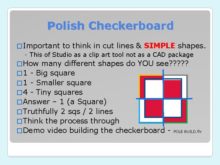 Polish Checkerboard � Important to think in cut lines & SIMPLE shapes. ◦ This