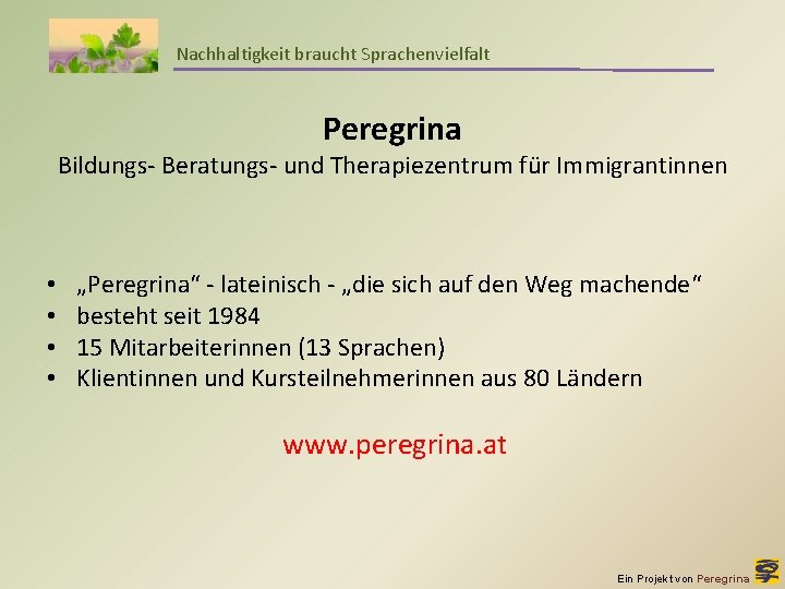 Nachhaltigkeit braucht Sprachenvielfalt Peregrina Bildungs- Beratungs- und Therapiezentrum für Immigrantinnen • • „Peregrina“ -