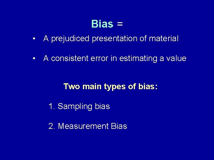 Bias = • A prejudiced presentation of material • A consistent error in estimating
