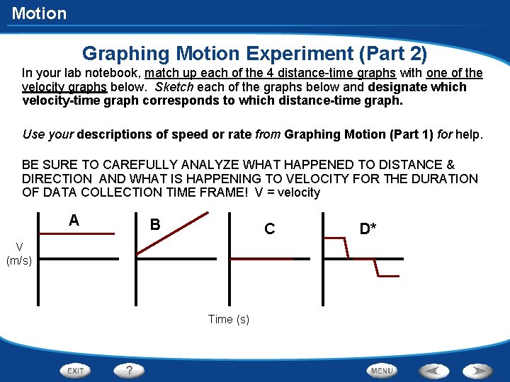 Motion Graphing Motion Experiment (Part 2) In your lab notebook, match up each of