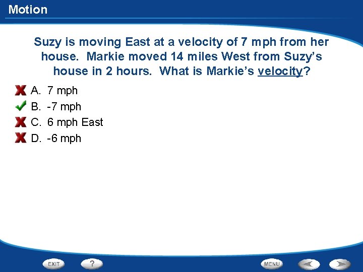 Motion Suzy is moving East at a velocity of 7 mph from her house.