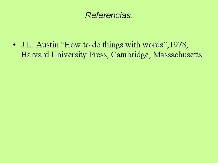 Referencias: • J. L. Austin “How to do things with words”, 1978, Harvard University