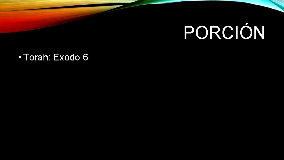 PORCIÓN • Torah: Exodo 6 