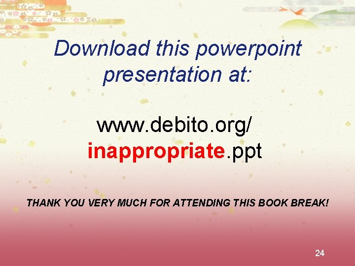 Download this powerpoint presentation at: www. debito. org/ inappropriate. ppt THANK YOU VERY MUCH
