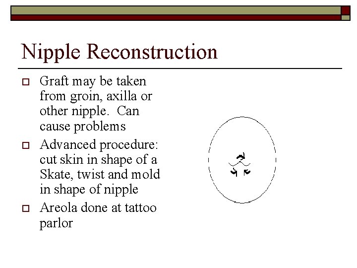 Nipple Reconstruction o o o Graft may be taken from groin, axilla or other
