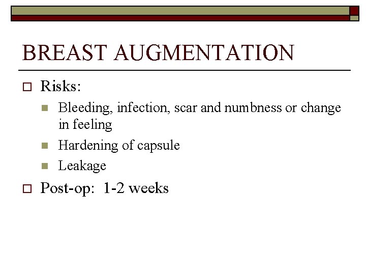 BREAST AUGMENTATION o Risks: n n n o Bleeding, infection, scar and numbness or