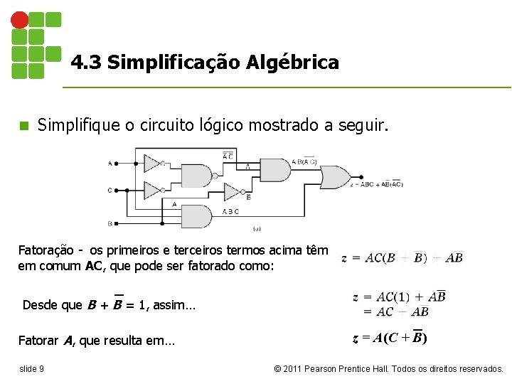 4. 3 Simplificação Algébrica n Simplifique o circuito lógico mostrado a seguir. Fatoração -