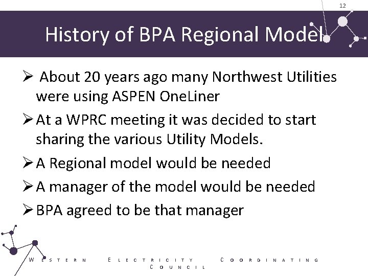 12 History of BPA Regional Model Ø About 20 years ago many Northwest Utilities