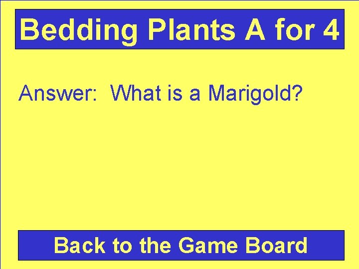 Bedding Plants A for 4 Answer: What is a Marigold? Back to the Game