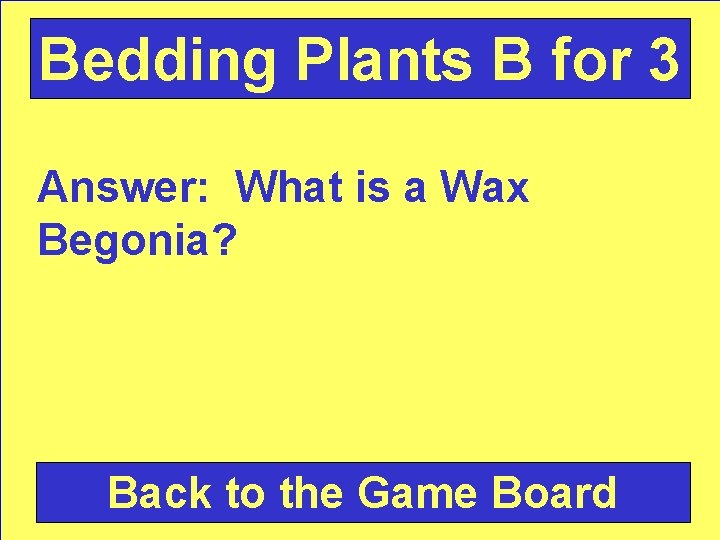 Bedding Plants B for 3 Answer: What is a Wax Begonia? Back to the