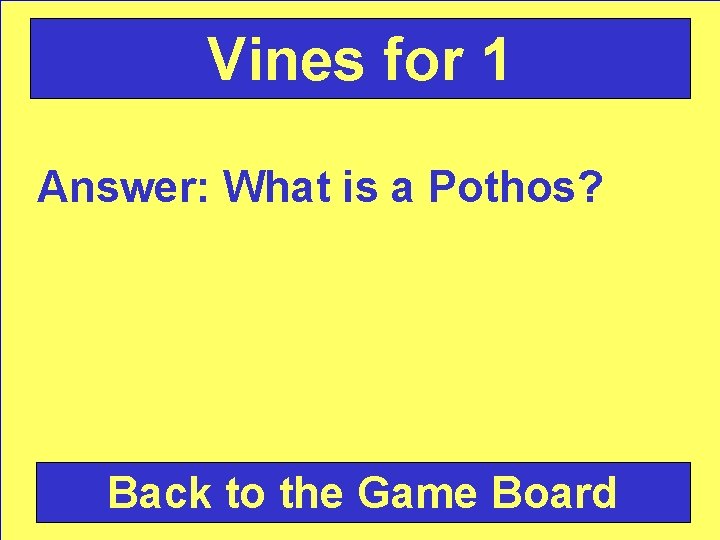 Vines for 1 Answer: What is a Pothos? Back to the Game Board 